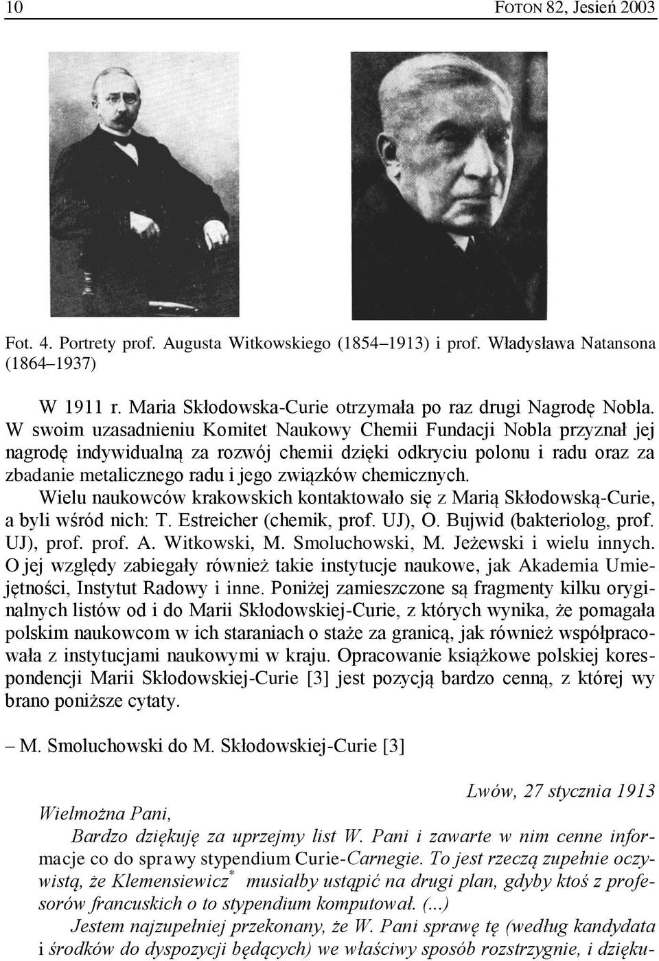 chemicznych. Wielu naukowców krakowskich kontaktowało się z Marią Skłodowską-Curie, a byli wśród nich: T. Estreicher (chemik, prof. UJ), O. Bujwid (bakteriolog, prof. UJ), prof. prof. A. Witkowski, M.