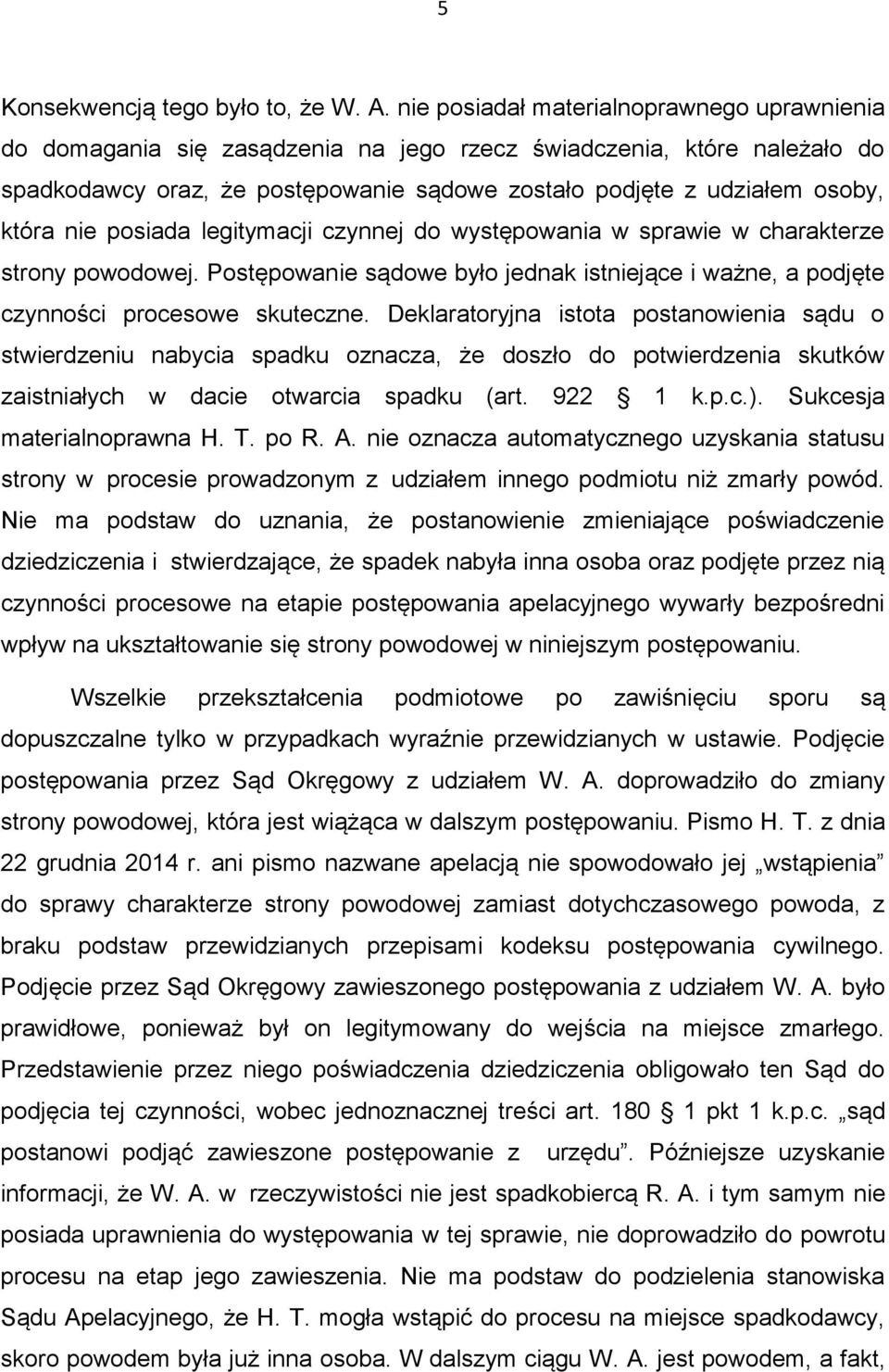 nie posiada legitymacji czynnej do występowania w sprawie w charakterze strony powodowej. Postępowanie sądowe było jednak istniejące i ważne, a podjęte czynności procesowe skuteczne.