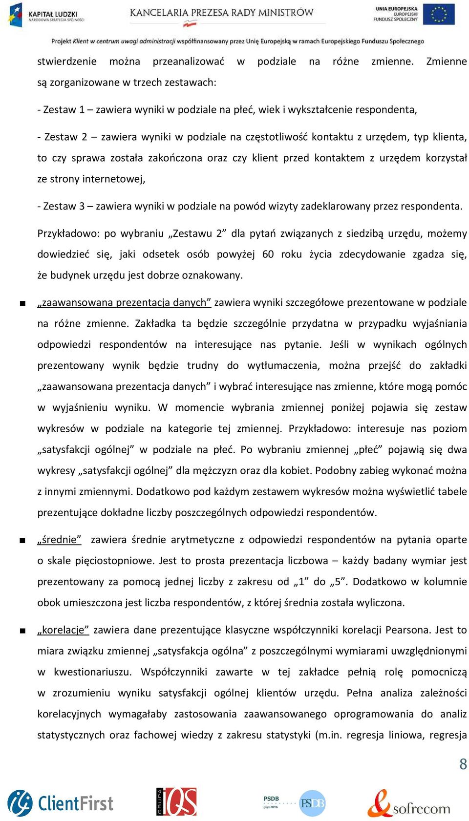 typ klienta, to czy sprawa została zakończona oraz czy klient przed kontaktem z urzędem korzystał ze strony internetowej, - Zestaw 3 zawiera wyniki w podziale na powód wizyty zadeklarowany przez