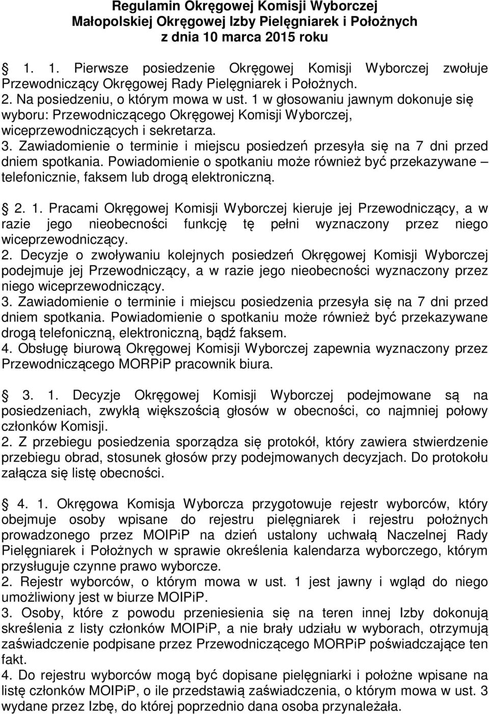 1 w głosowaniu jawnym dokonuje się wyboru: Przewodniczącego Okręgowej Komisji Wyborczej, wiceprzewodniczących i sekretarza. 3.