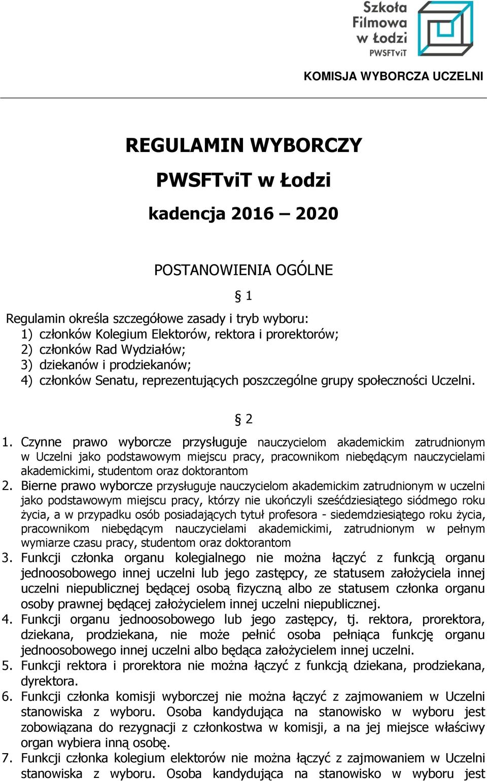 Czynne prawo wyborcze przysługuje nauczycielom akademickim zatrudnionym w Uczelni jako podstawowym miejscu pracy, pracownikom niebędącym nauczycielami akademickimi, studentom oraz doktorantom 2.