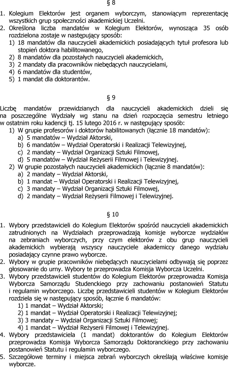doktora habilitowanego, 2) 8 mandatów dla pozostałych nauczycieli akademickich, 3) 2 mandaty dla pracowników niebędących nauczycielami, 4) 6 mandatów dla studentów, 5) 1 mandat dla doktorantów.
