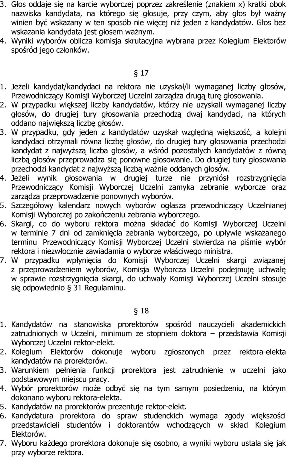 Jeżeli kandydat/kandydaci na rektora nie uzyskał/li wymaganej liczby głosów, Przewodniczący Komisji Wyborczej Uczelni zarządza drugą turę głosowania. 2.