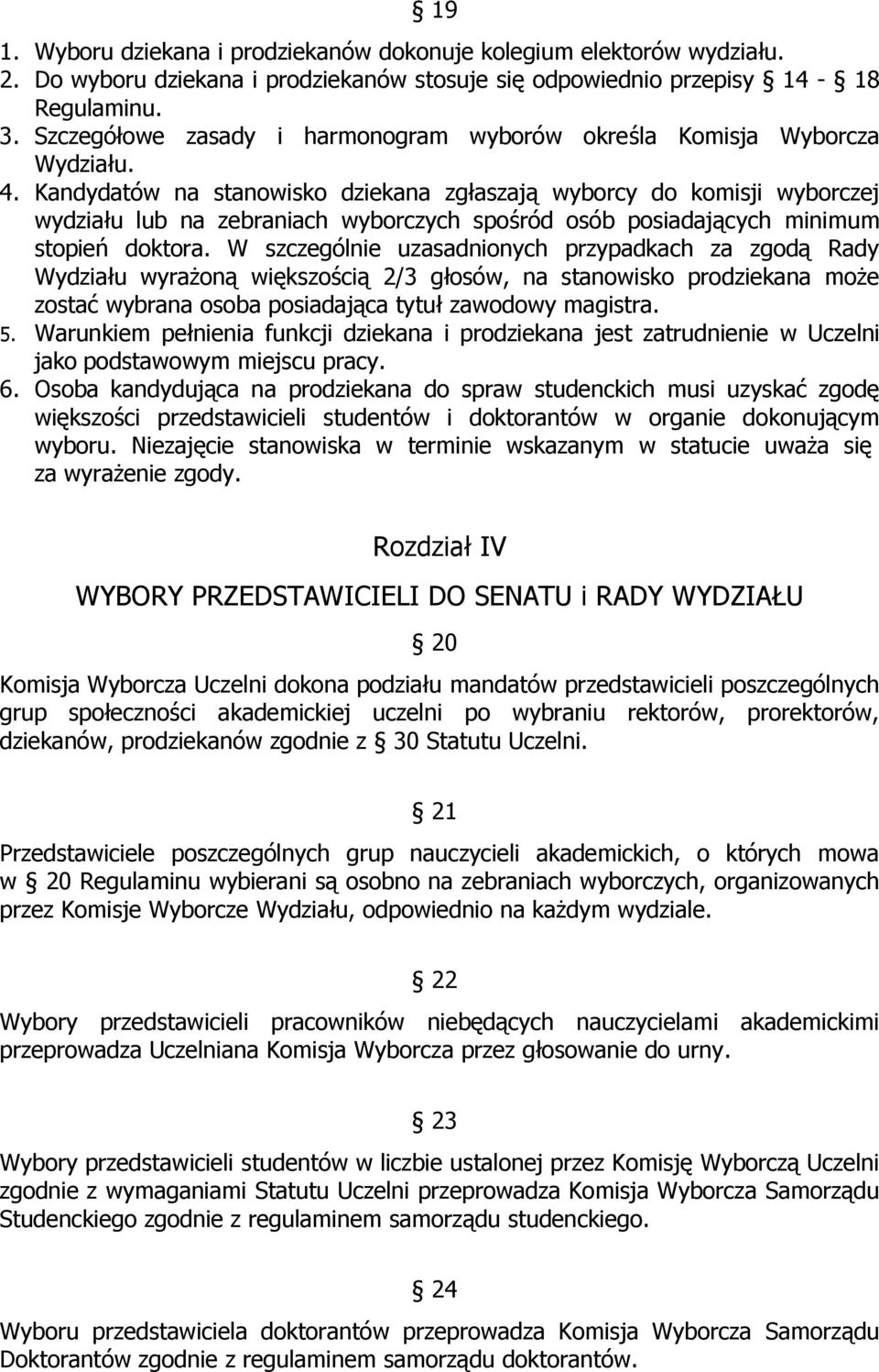 Kandydatów na stanowisko dziekana zgłaszają wyborcy do komisji wyborczej wydziału lub na zebraniach wyborczych spośród osób posiadających minimum stopień doktora.
