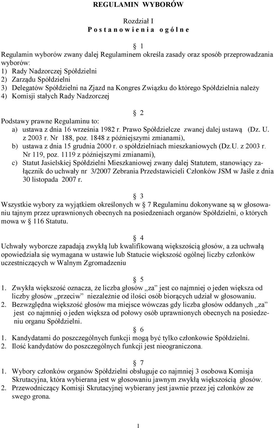 września 1982 r. Prawo Spółdzielcze zwanej dalej ustawą (Dz. U. z 2003 r. Nr 188, poz. 1848 z późniejszymi zmianami), b) ustawa z dnia 15 grudnia 2000 r. o spółdzielniach mieszkaniowych (Dz.U. z 2003 r. Nr 119, poz.