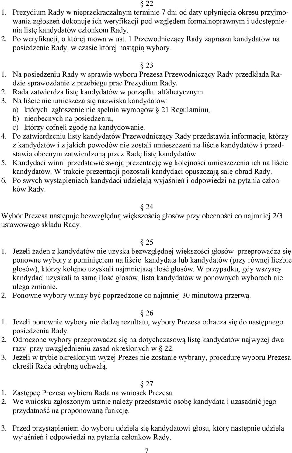 Na posiedzeniu Rady w sprawie wyboru Prezesa Przewodniczący Rady przedkłada Radzie sprawozdanie z przebiegu prac Prezydium Rady. 2. Rada zatwierdza listę kandydatów w porządku alfabetycznym. 3.