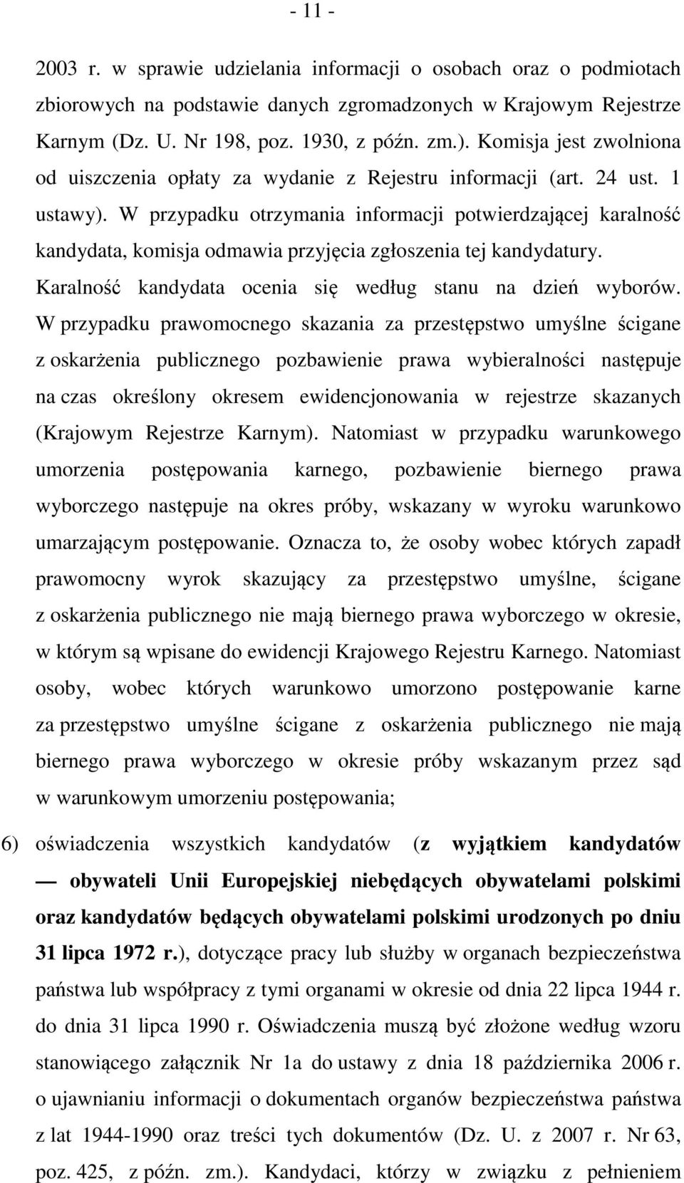 W przypadku otrzymania informacji potwierdzającej karalność kandydata, komisja odmawia przyjęcia zgłoszenia tej kandydatury. Karalność kandydata ocenia się według stanu na dzień wyborów.