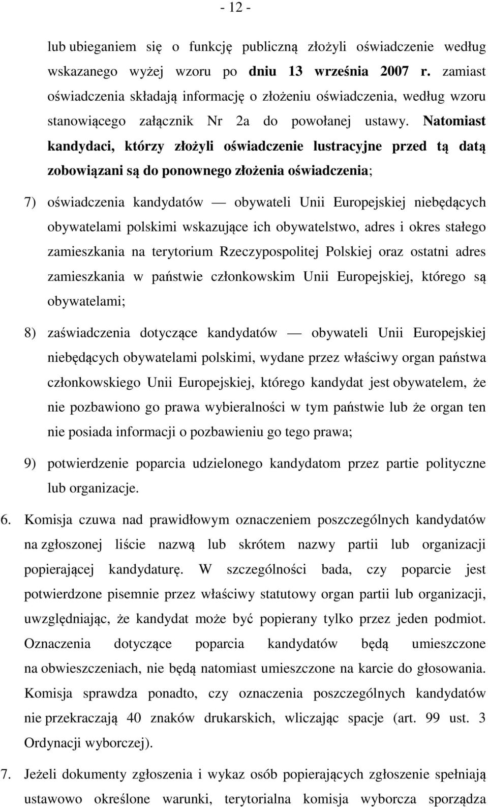 Natomiast kandydaci, którzy złożyli oświadczenie lustracyjne przed tą datą zobowiązani są do ponownego złożenia oświadczenia; 7) oświadczenia kandydatów obywateli Unii Europejskiej niebędących