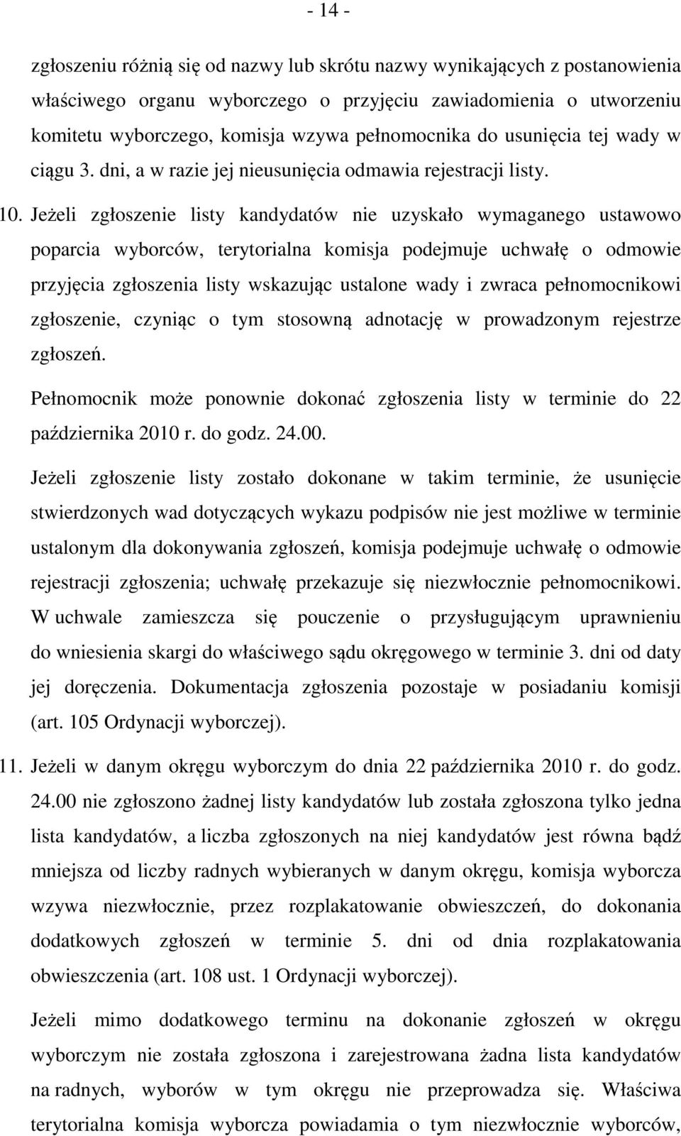 Jeżeli zgłoszenie listy kandydatów nie uzyskało wymaganego ustawowo poparcia wyborców, terytorialna komisja podejmuje uchwałę o odmowie przyjęcia zgłoszenia listy wskazując ustalone wady i zwraca