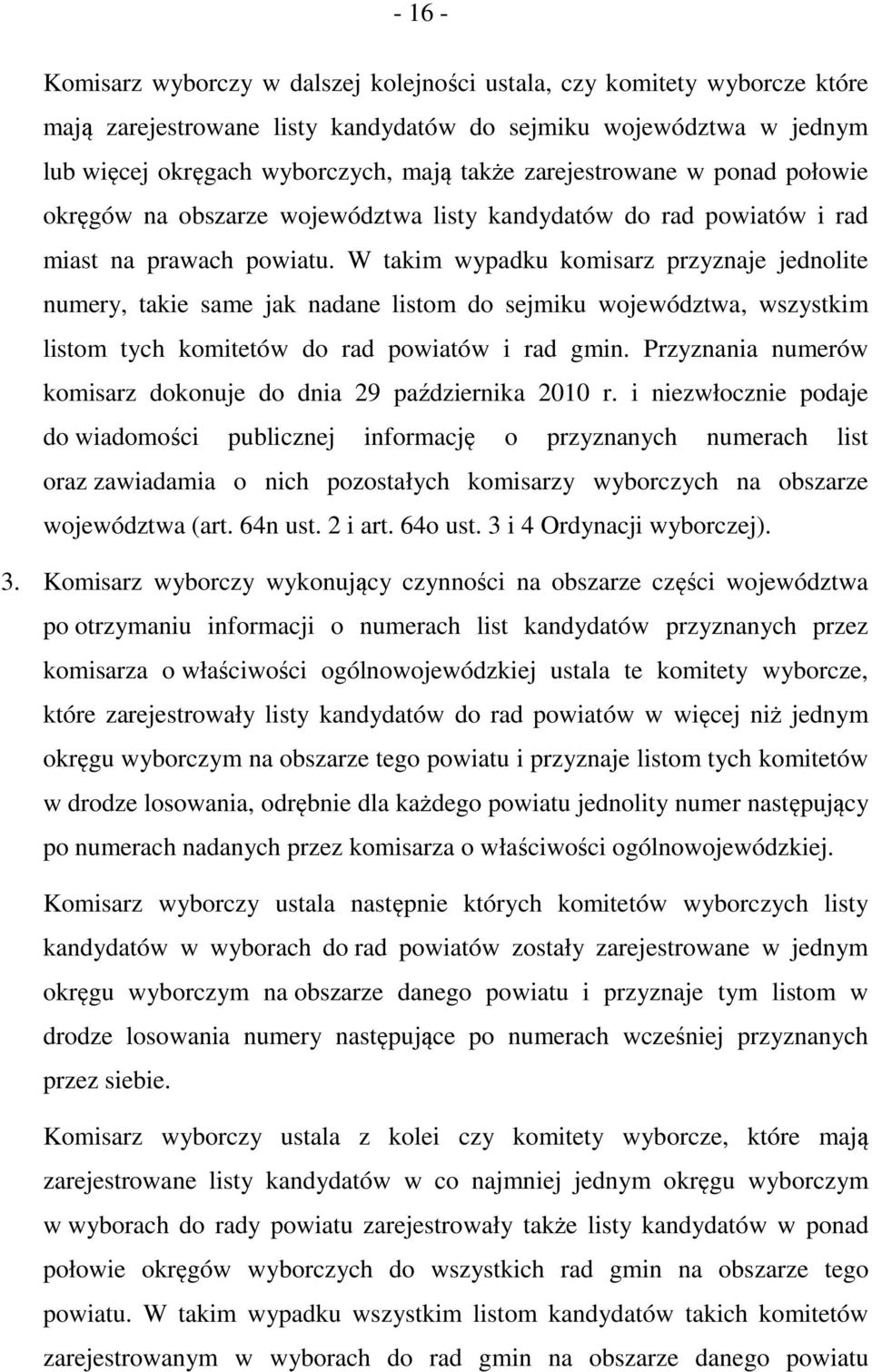 W takim wypadku komisarz przyznaje jednolite numery, takie same jak nadane listom do sejmiku województwa, wszystkim listom tych komitetów do rad powiatów i rad gmin.