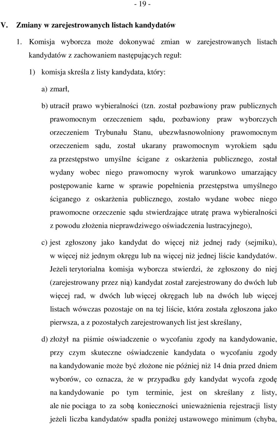 (tzn. został pozbawiony praw publicznych prawomocnym orzeczeniem sądu, pozbawiony praw wyborczych orzeczeniem Trybunału Stanu, ubezwłasnowolniony prawomocnym orzeczeniem sądu, został ukarany