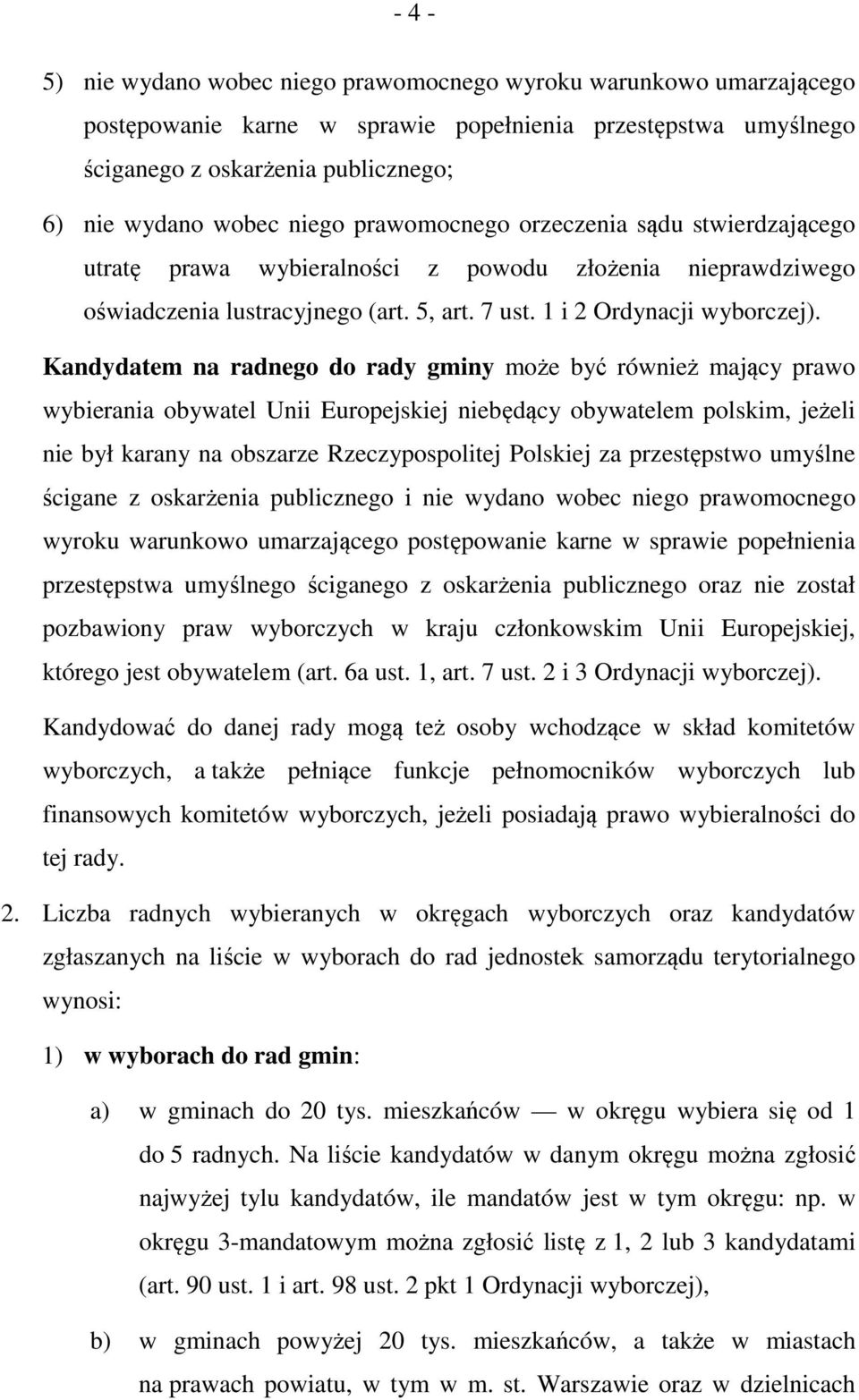 Kandydatem na radnego do rady gminy może być również mający prawo wybierania obywatel Unii Europejskiej niebędący obywatelem polskim, jeżeli nie był karany na obszarze Rzeczypospolitej Polskiej za