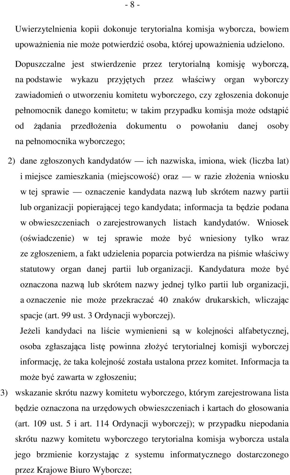 pełnomocnik danego komitetu; w takim przypadku komisja może odstąpić od żądania przedłożenia dokumentu o powołaniu danej osoby na pełnomocnika wyborczego; 2) dane zgłoszonych kandydatów ich nazwiska,