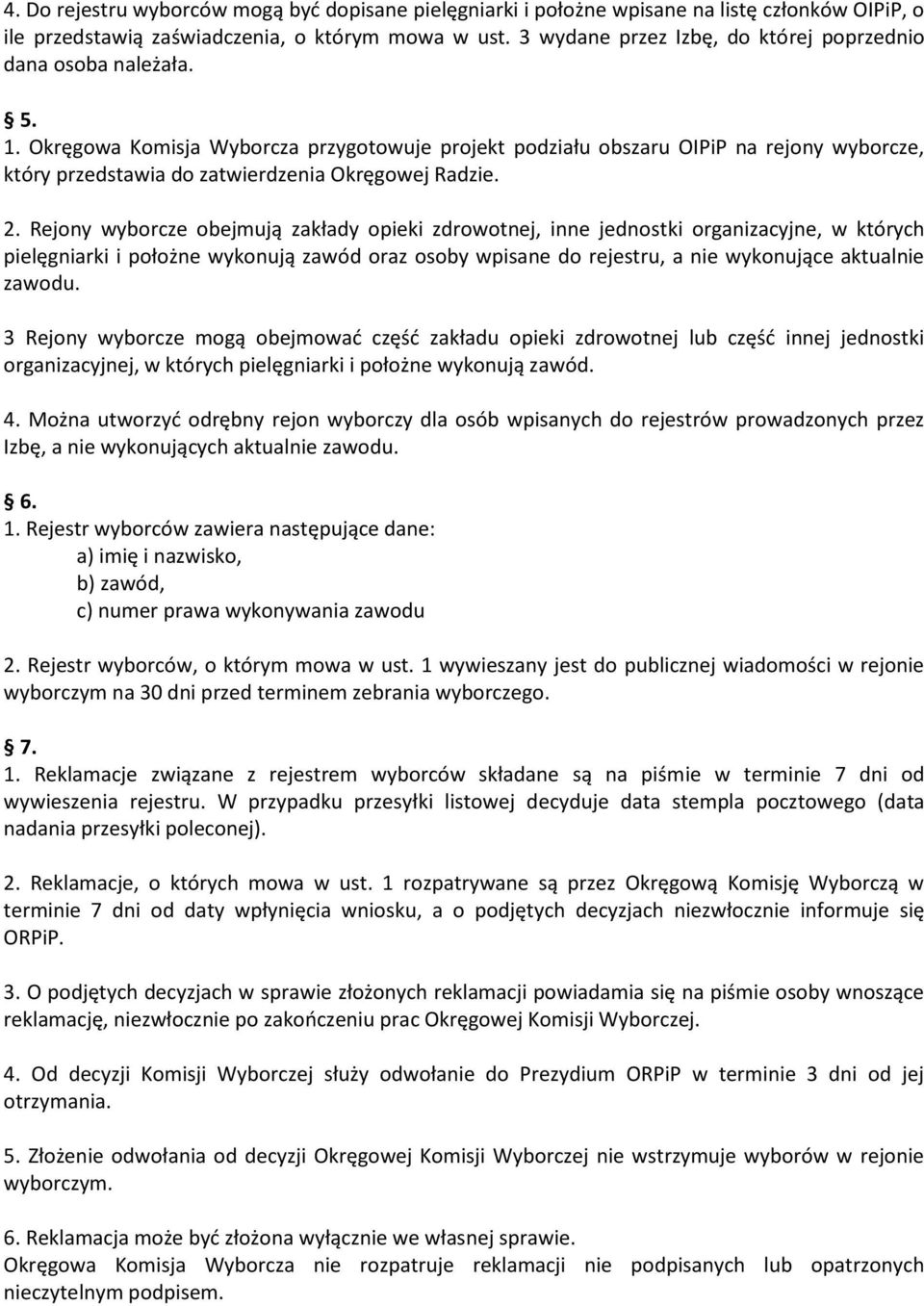 Okręgowa Komisja Wyborcza przygotowuje projekt podziału obszaru OIPiP na rejony wyborcze, który przedstawia do zatwierdzenia Okręgowej Radzie. 2.