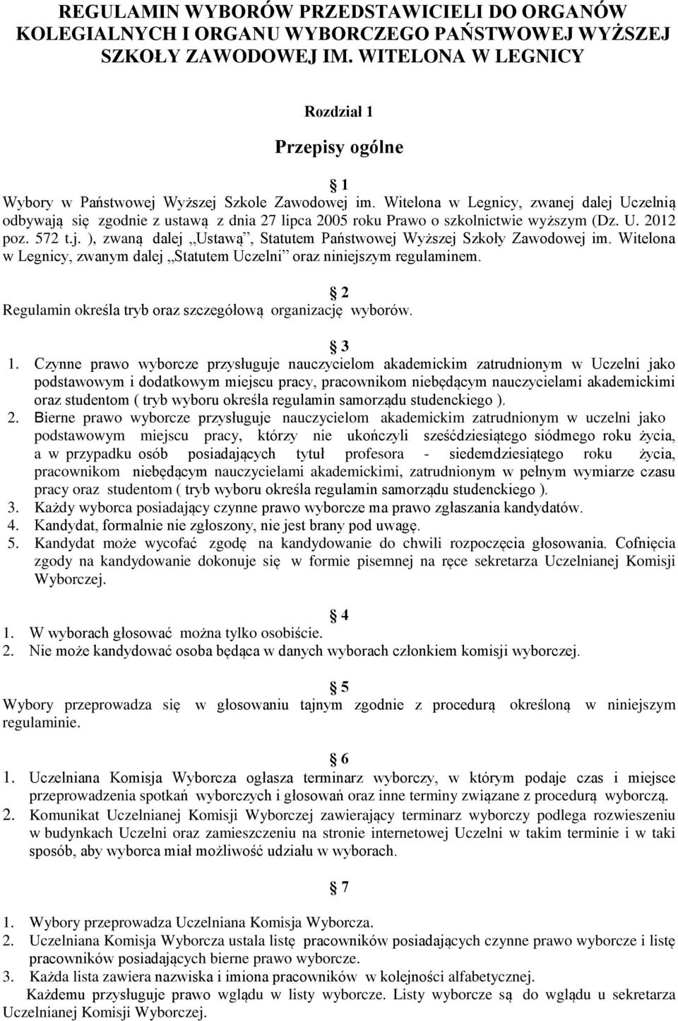 Witelona w Legnicy, zwanej dalej Uczelnią odbywają się zgodnie z ustawą z dnia 27 lipca 2005 roku Prawo o szkolnictwie wyższym (Dz. U. 2012 poz. 572 t.j. ), zwaną dalej Ustawą, Statutem Państwowej Wyższej Szkoły Zawodowej im.