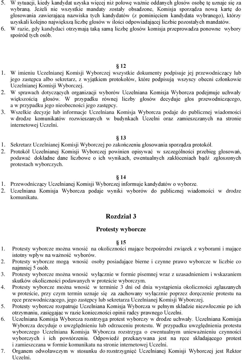 liczbę głosów w ilości odpowiadającej liczbie pozostałych mandatów. 6. W razie, gdy kandydaci otrzymają taką samą liczbę głosów komisja przeprowadza ponowne wybory spośród tych osób. 12 1.