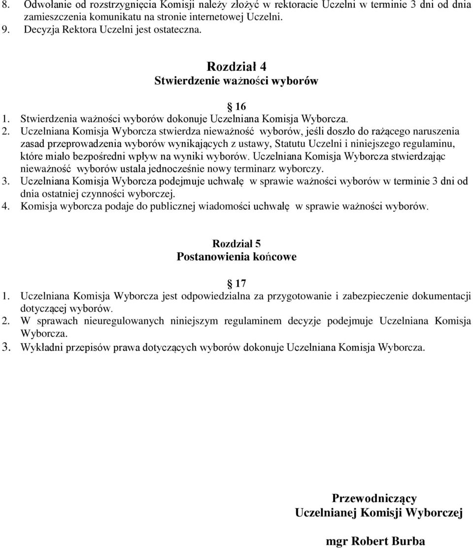 Uczelniana Komisja Wyborcza stwierdza nieważność wyborów, jeśli doszło do rażącego naruszenia zasad przeprowadzenia wyborów wynikających z ustawy, Statutu Uczelni i niniejszego regulaminu, które