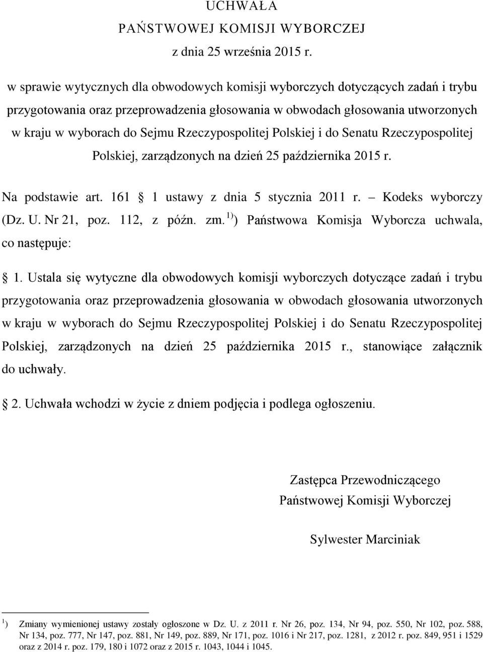Rzeczypospolitej Polskiej i do Senatu Rzeczypospolitej Polskiej, zarządzonych na dzień 25 października 2015 r. Na podstawie art. 161 1 ustawy z dnia 5 stycznia 2011 r. Kodeks wyborczy (Dz. U.