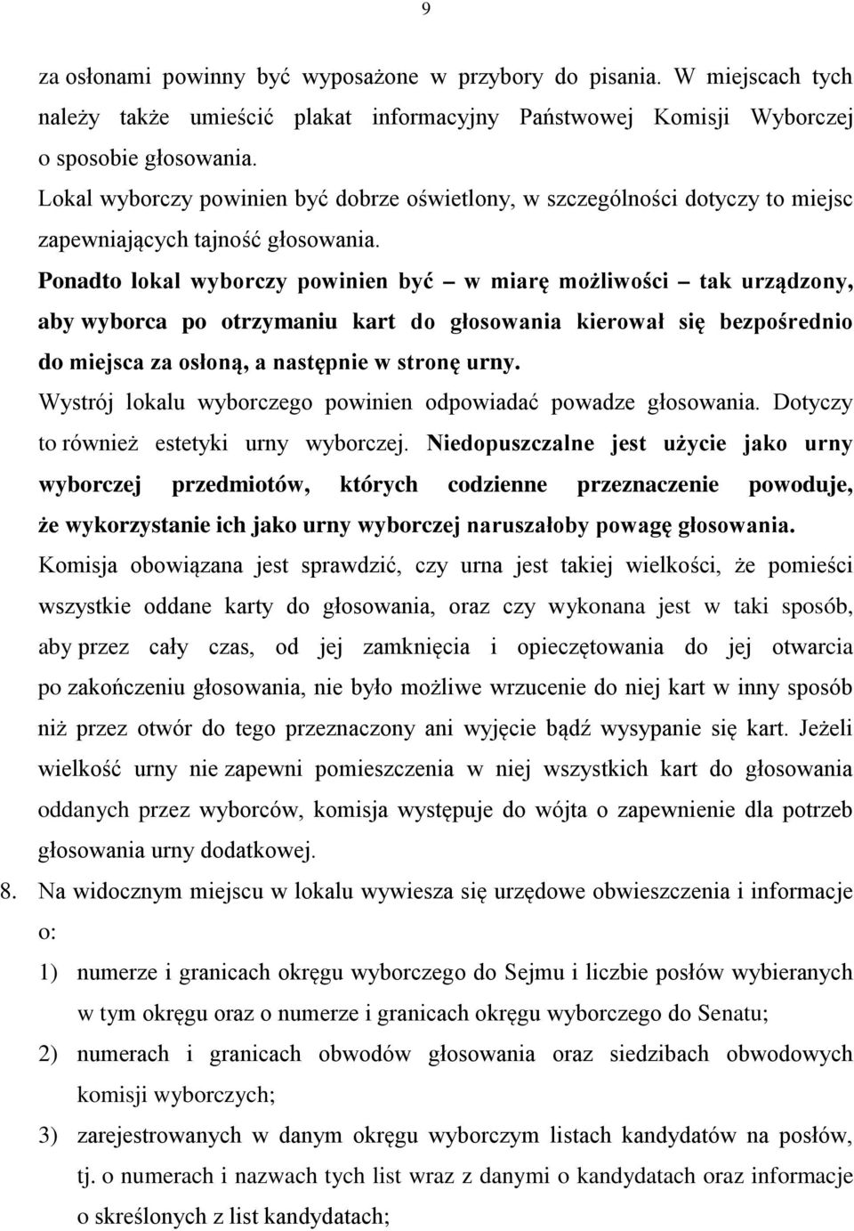 Ponadto lokal wyborczy powinien być w miarę możliwości tak urządzony, aby wyborca po otrzymaniu kart do głosowania kierował się bezpośrednio do miejsca za osłoną, a następnie w stronę urny.