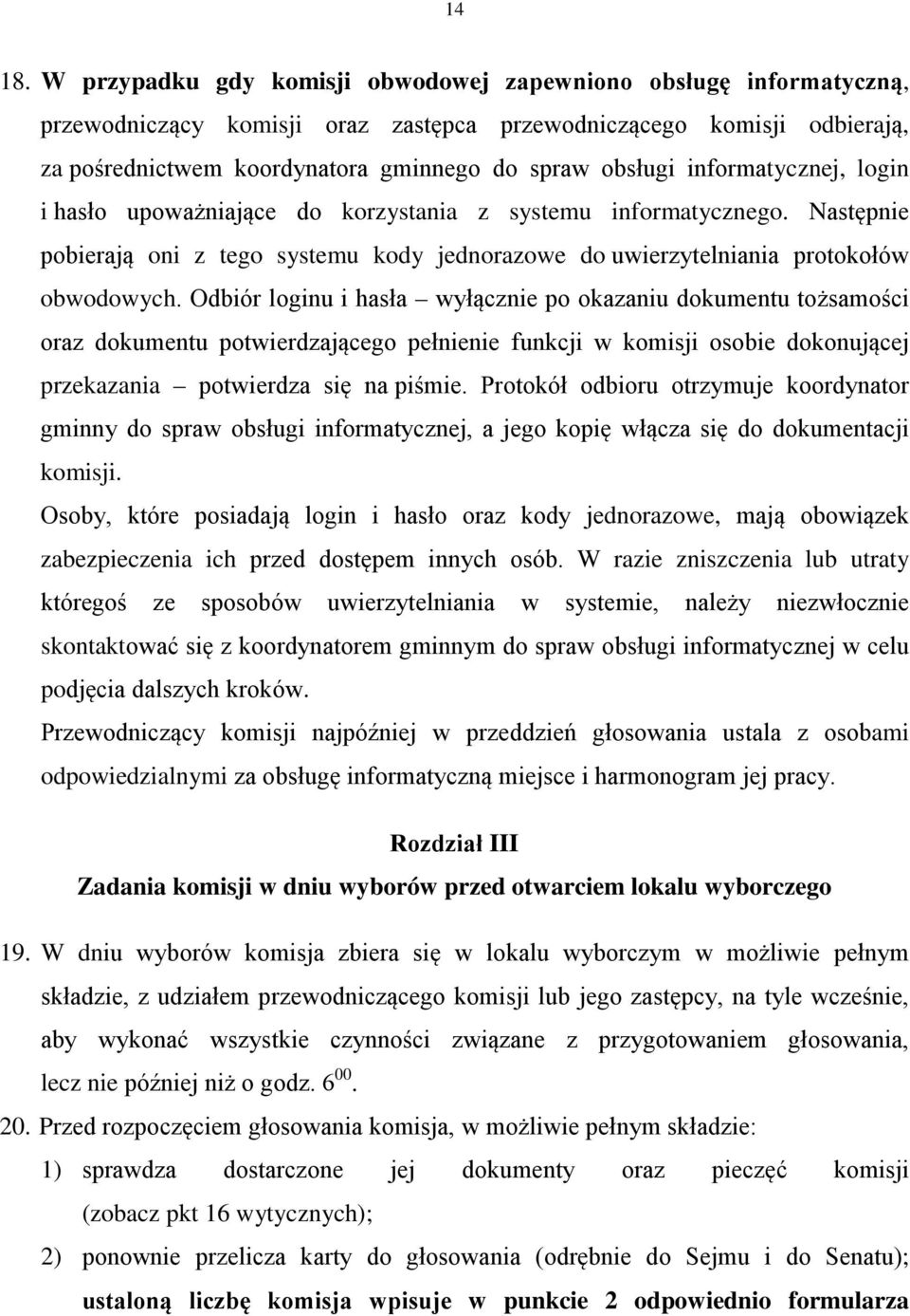 informatycznej, login i hasło upoważniające do korzystania z systemu informatycznego. Następnie pobierają oni z tego systemu kody jednorazowe do uwierzytelniania protokołów obwodowych.