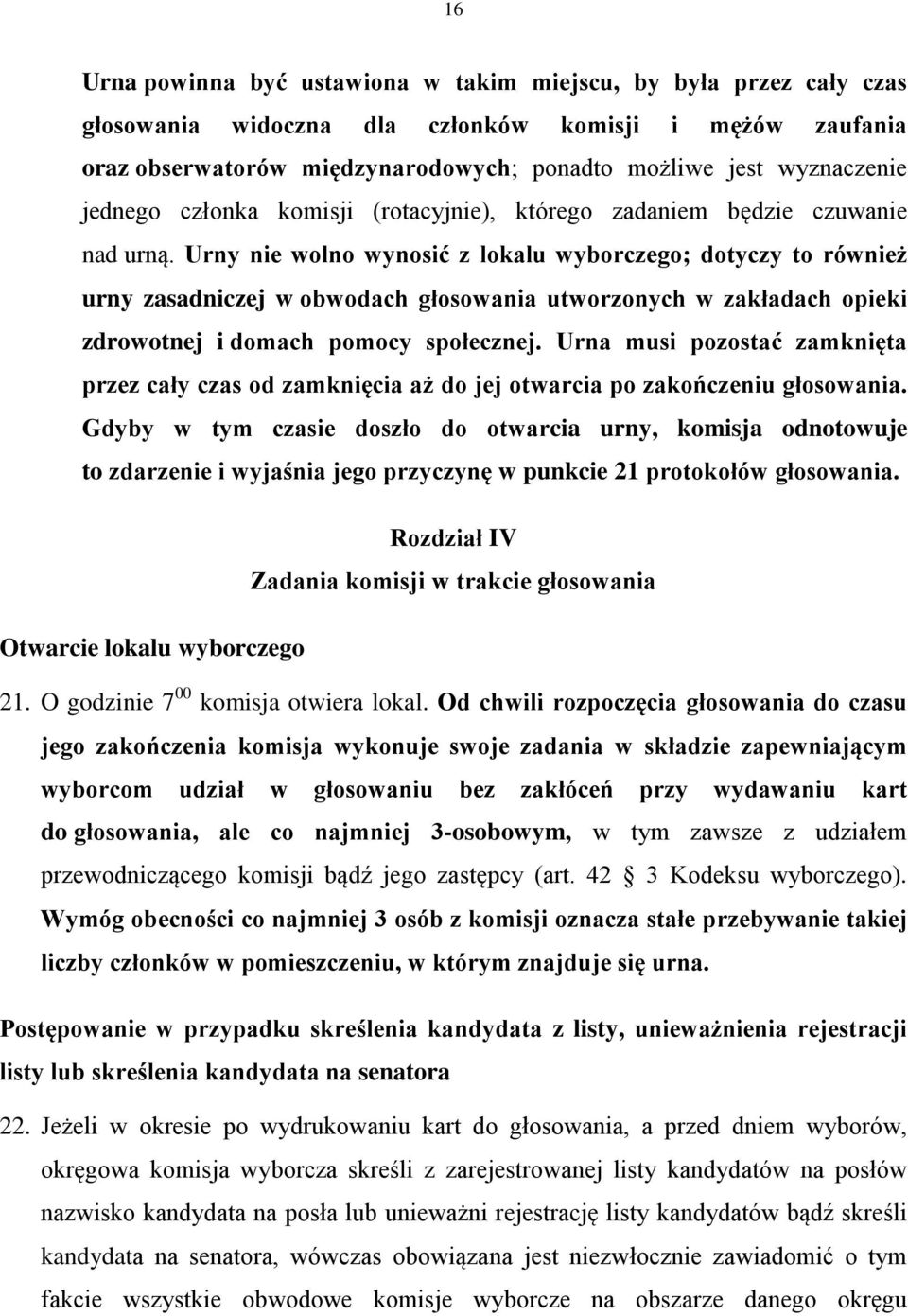 Urny nie wolno wynosić z lokalu wyborczego; dotyczy to również urny zasadniczej w obwodach głosowania utworzonych w zakładach opieki zdrowotnej i domach pomocy społecznej.