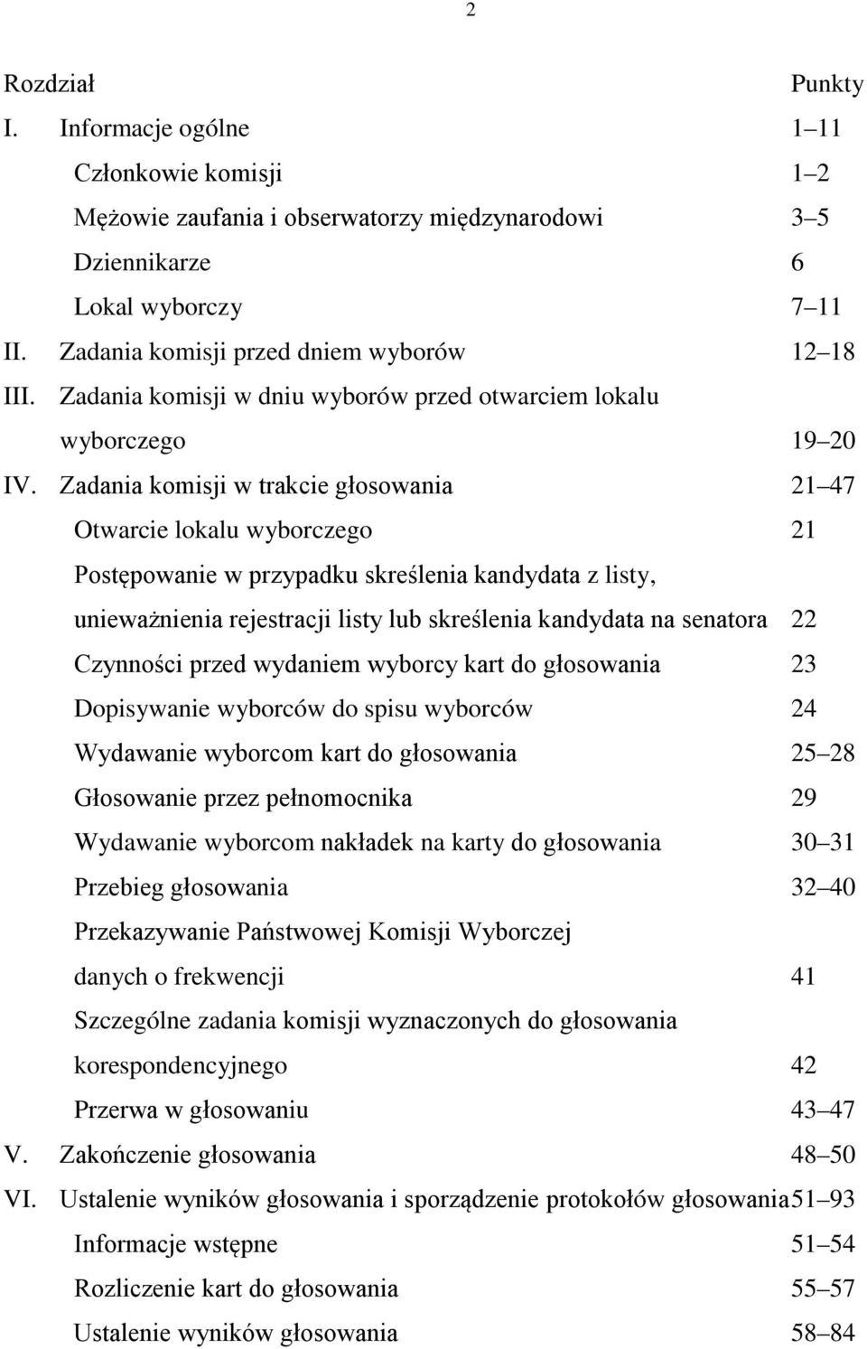 Zadania komisji w trakcie głosowania 21 47 Otwarcie lokalu wyborczego 21 Postępowanie w przypadku skreślenia kandydata z listy, unieważnienia rejestracji listy lub skreślenia kandydata na senatora 22