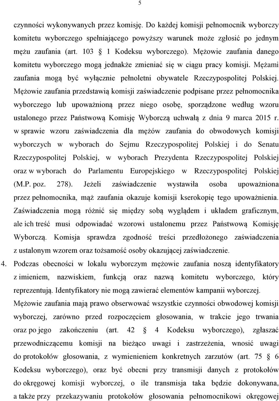 Mężowie zaufania przedstawią komisji zaświadczenie podpisane przez pełnomocnika wyborczego lub upoważnioną przez niego osobę, sporządzone według wzoru ustalonego przez Państwową Komisję Wyborczą