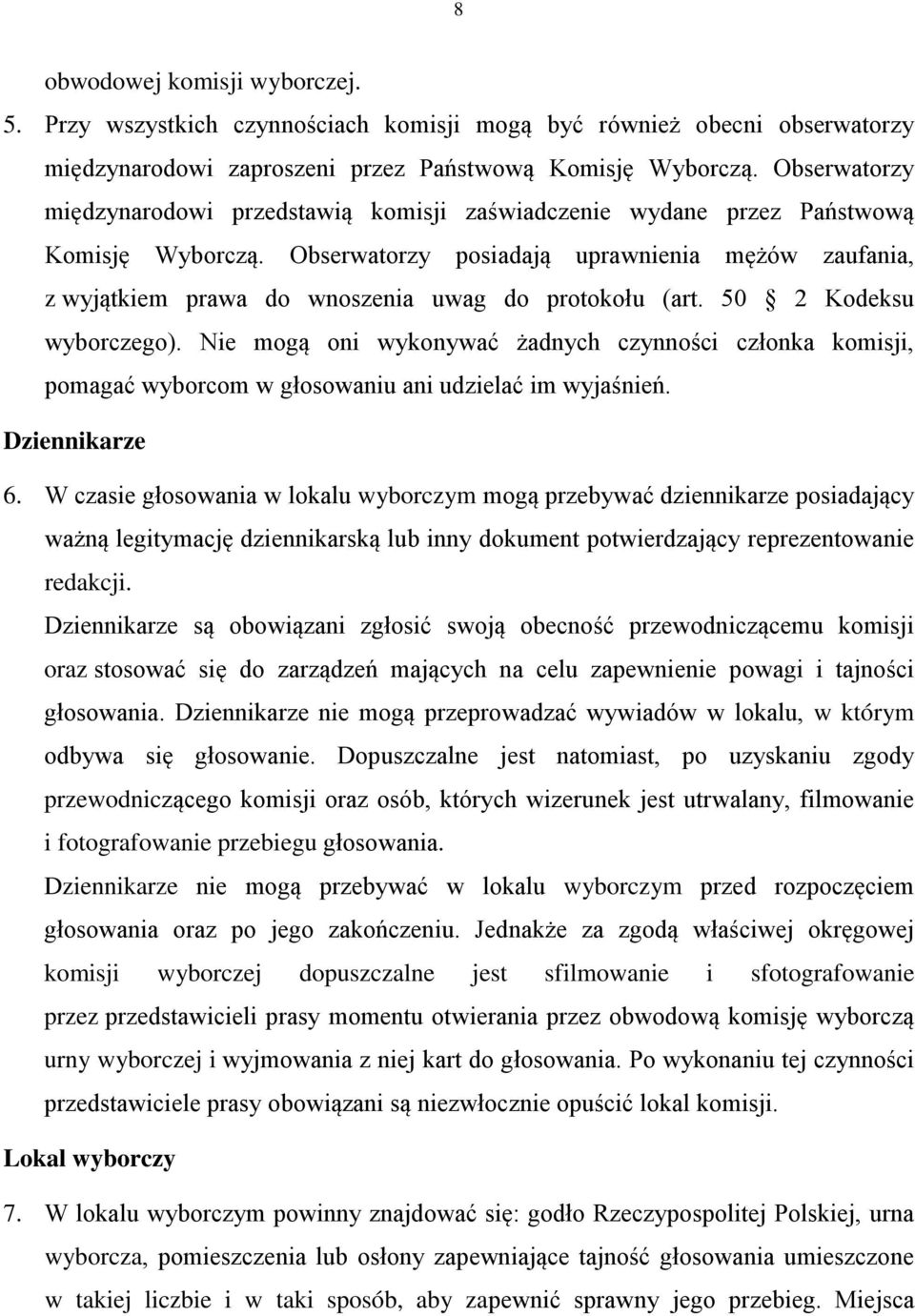 Obserwatorzy posiadają uprawnienia mężów zaufania, z wyjątkiem prawa do wnoszenia uwag do protokołu (art. 50 2 Kodeksu wyborczego).
