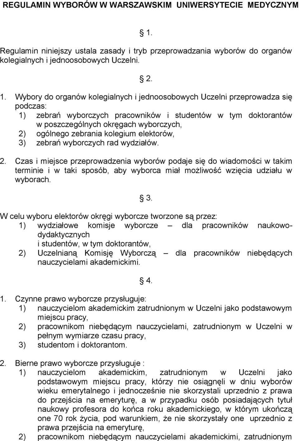 Wybory do organów kolegialnych i jednoosobowych Uczelni przeprowadza się podczas: 1) zebrań wyborczych pracowników i studentów w tym doktorantów w poszczególnych okręgach wyborczych, 2) ogólnego