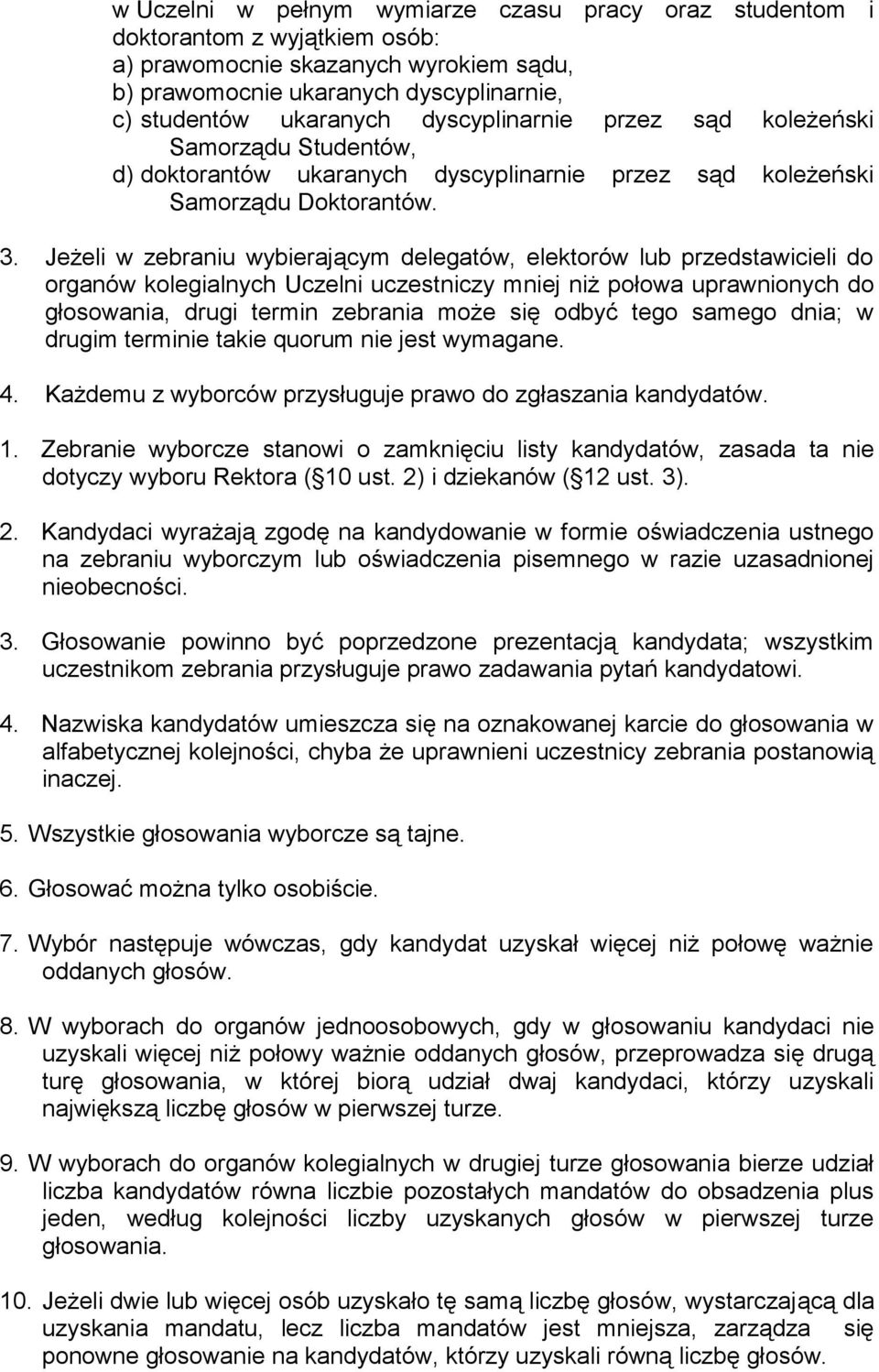 Jeżeli w zebraniu wybierającym delegatów, elektorów lub przedstawicieli do organów kolegialnych Uczelni uczestniczy mniej niż połowa uprawnionych do głosowania, drugi termin zebrania może się odbyć