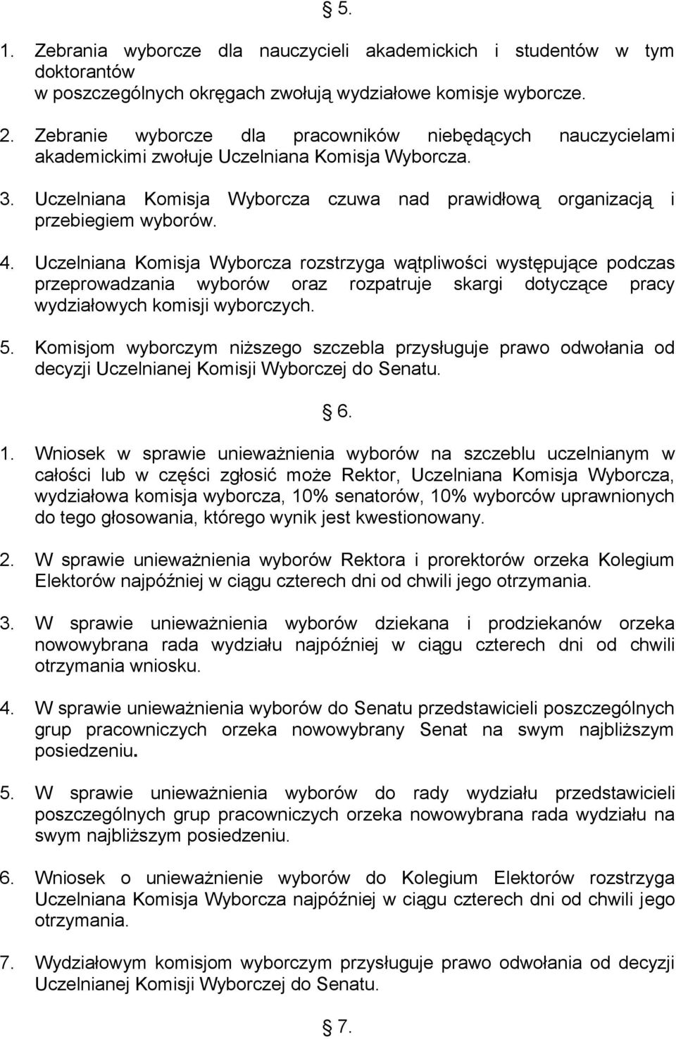 Uczelniana Komisja Wyborcza rozstrzyga wątpliwości występujące podczas przeprowadzania wyborów oraz rozpatruje skargi dotyczące pracy wydziałowych komisji wyborczych. 5.