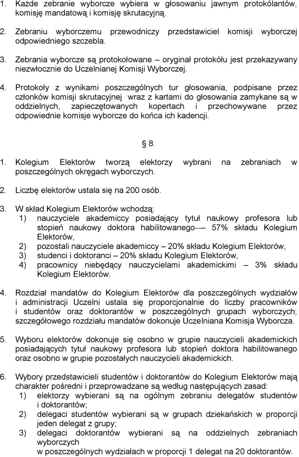 Zebrania wyborcze są protokołowane oryginał protokółu jest przekazywany niezwłocznie do Uczelnianej Komisji Wyborczej. 4.