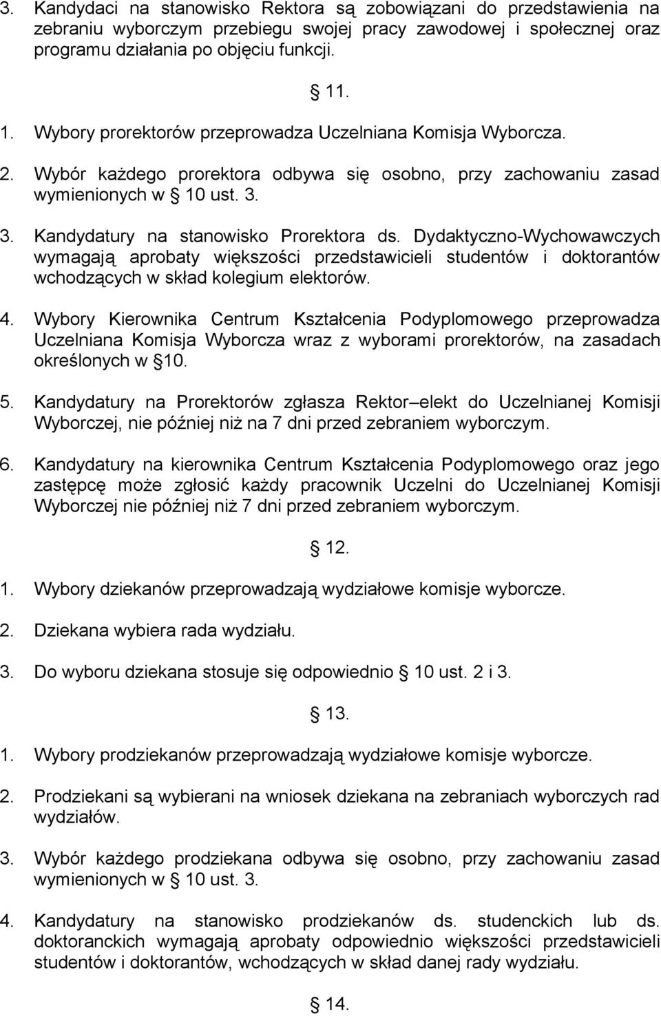 3. Kandydatury na stanowisko Prorektora ds. Dydaktyczno-Wychowawczych wymagają aprobaty większości przedstawicieli studentów i doktorantów wchodzących w skład kolegium elektorów. 4.