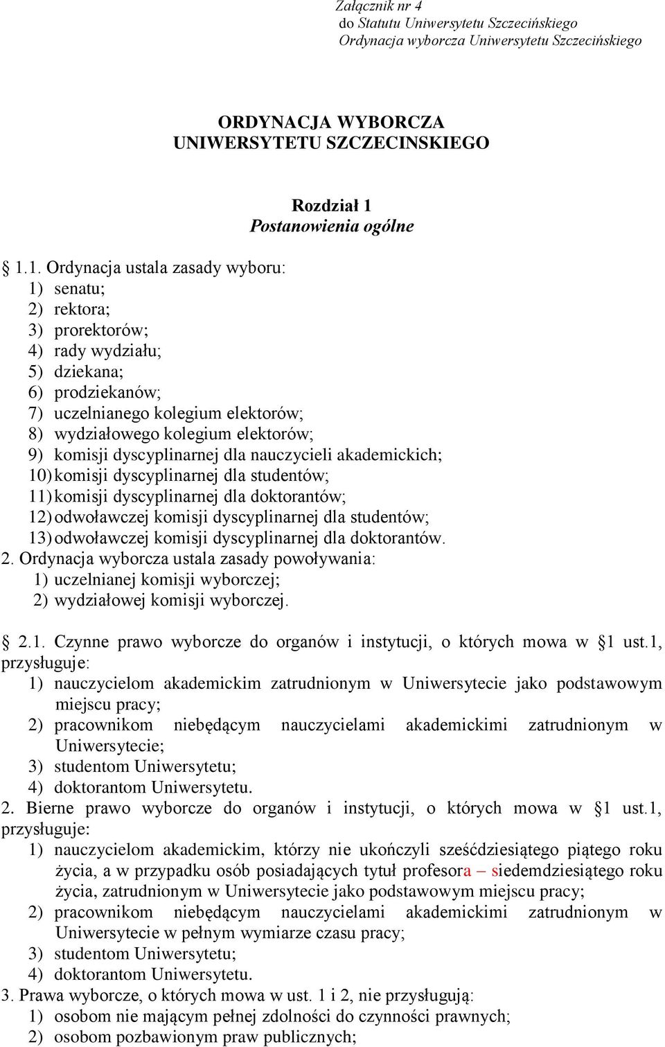 1. Ordynacja ustala zasady wyboru: 1) senatu; 2) rektora; 3) prorektorów; 4) rady wydziału; 5) dziekana; 6) prodziekanów; 7) uczelnianego kolegium elektorów; 8) wydziałowego kolegium elektorów; 9)