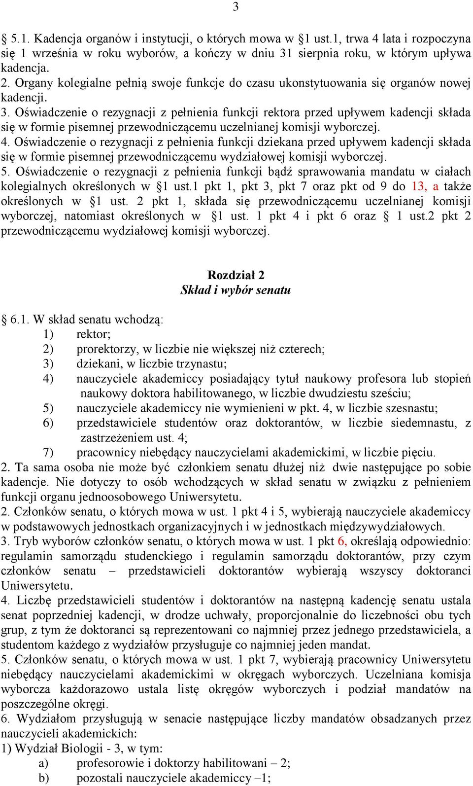 Oświadczenie o rezygnacji z pełnienia funkcji rektora przed upływem kadencji składa się w formie pisemnej przewodniczącemu uczelnianej komisji wyborczej. 4.