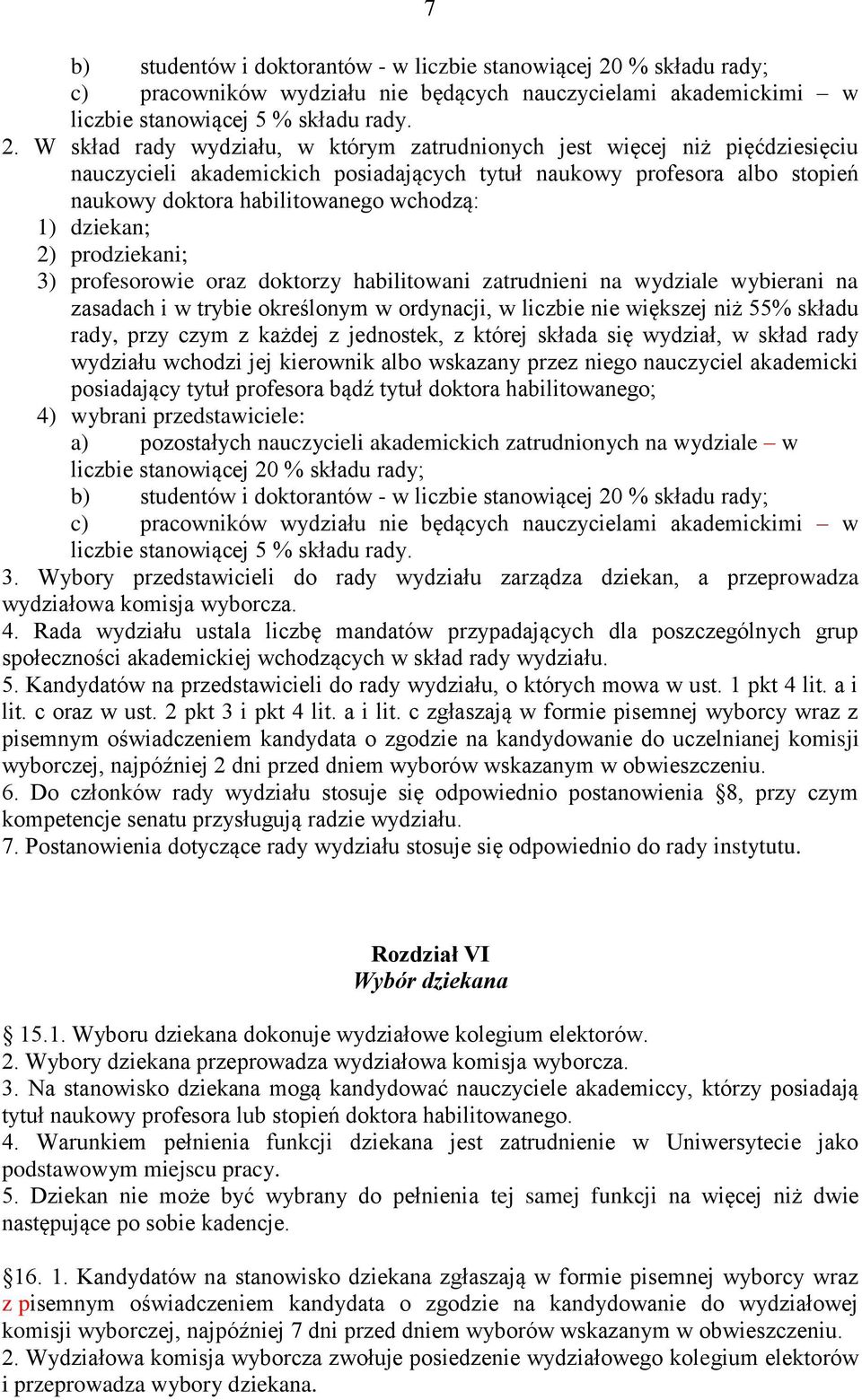 W skład rady wydziału, w którym zatrudnionych jest więcej niż pięćdziesięciu nauczycieli akademickich posiadających tytuł naukowy profesora albo stopień naukowy doktora habilitowanego wchodzą: 1)