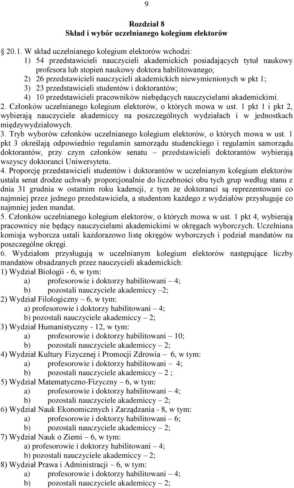 nauczycieli akademickich niewymienionych w pkt 1; 3) 23 przedstawicieli studentów i doktorantów; 4) 10 przedstawicieli pracowników niebędących nauczycielami akademickimi. 2. Członków uczelnianego kolegium elektorów, o których mowa w ust.