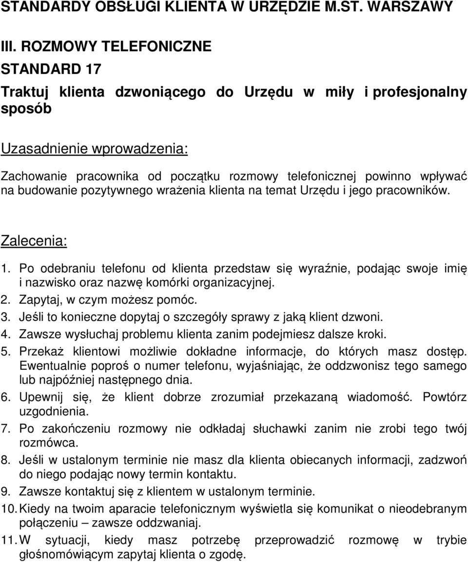 Zapytaj, w czym możesz pomóc. 3. Jeśli to konieczne dopytaj o szczegóły sprawy z jaką klient dzwoni. 4. Zawsze wysłuchaj problemu klienta zanim podejmiesz dalsze kroki. 5.
