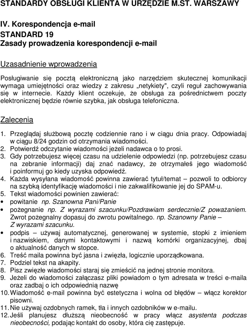 Każdy klient oczekuje, że obsługa za pośrednictwem poczty elektronicznej będzie równie szybka, jak obsługa telefoniczna. Zalecenia 1. Przeglądaj służbową pocztę codziennie rano i w ciągu dnia pracy.