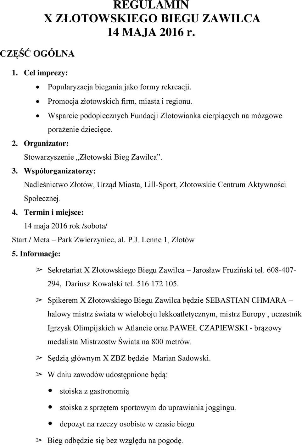 Współorganizatorzy: Nadleśnictwo Złotów, Urząd Miasta, Lill-Sport, Złotowskie Centrum Aktywności Społecznej. 4. Termin i miejsce: 14 maja 2016 rok /sobota/ Start / Meta Park Zwierzyniec, al. P.J.