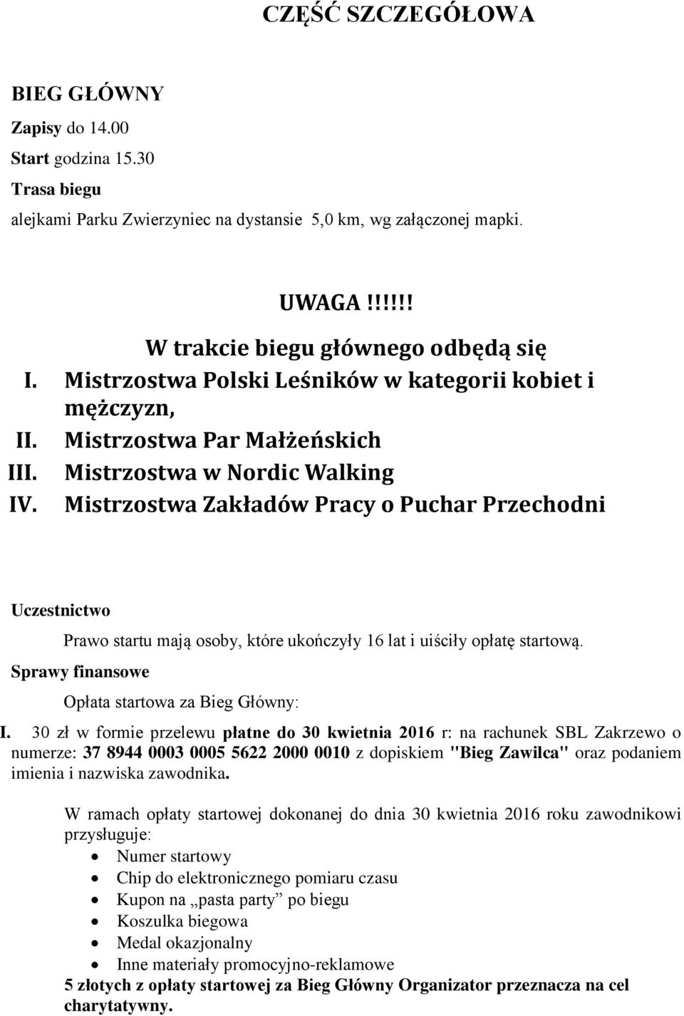 Mistrzostwa Zakładów Pracy o Puchar Przechodni Uczestnictwo Prawo startu mają osoby, które ukończyły 16 lat i uiściły opłatę startową. Sprawy finansowe Opłata startowa za Bieg Główny: I.