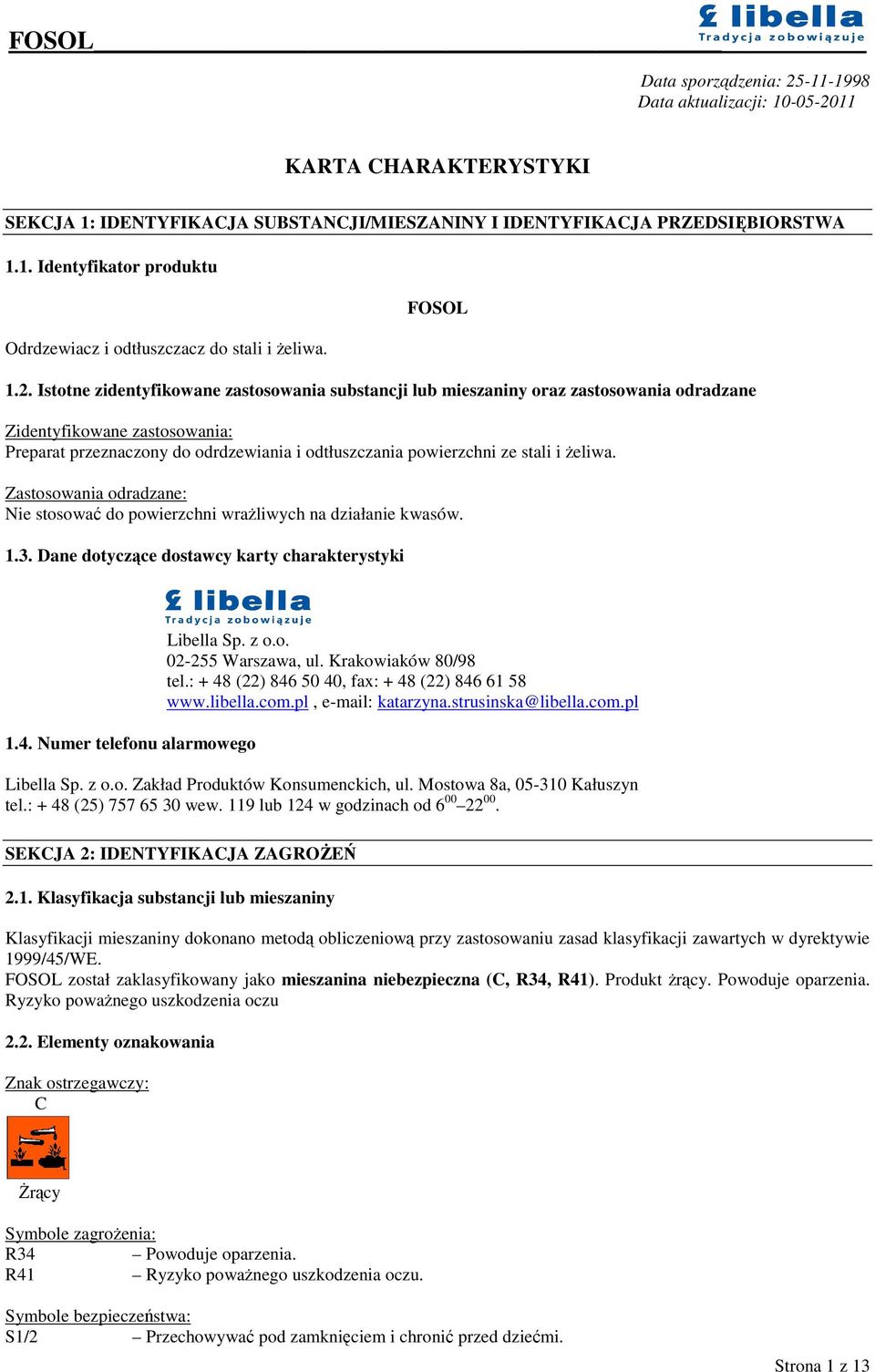 Istotne zidentyfikowane zastosowania substancji lub mieszaniny oraz zastosowania odradzane Zidentyfikowane zastosowania: Preparat przeznaczony do odrdzewiania i odtłuszczania powierzchni ze stali i