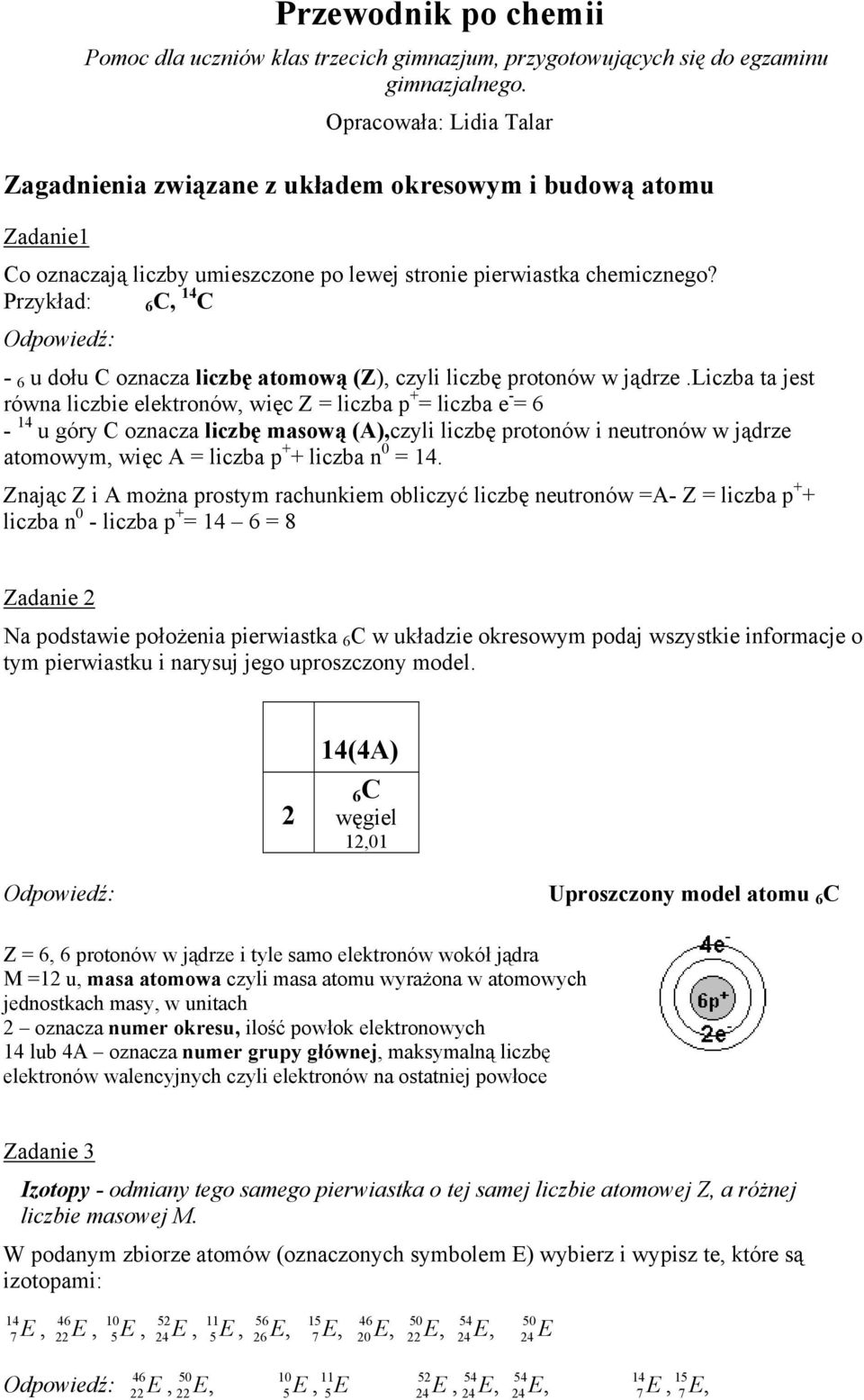Przykład: 6 C, 14 C Odpowiedź: - 6 u dołu C oznacza liczbę atomową (Z), czyli liczbę protonów w jądrze.