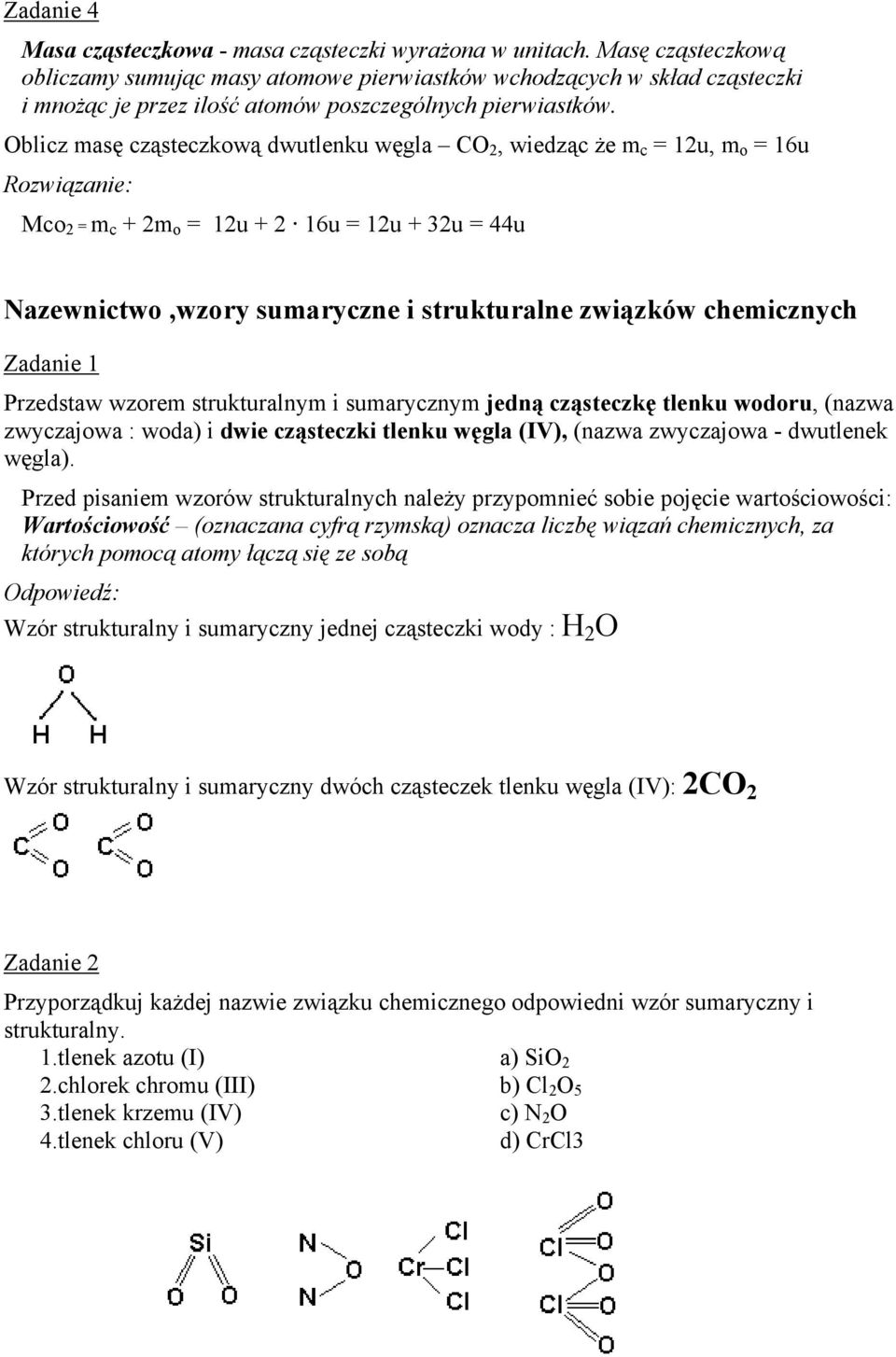Oblicz masę cząsteczkową dwutlenku węgla CO 2, wiedząc że m c = 12u, m o = 16u Rozwiązanie: Mco 2 = m c + 2m o = 12u + 2 16u = 12u + 32u = 44u Nazewnictwo,wzory sumaryczne i strukturalne związków