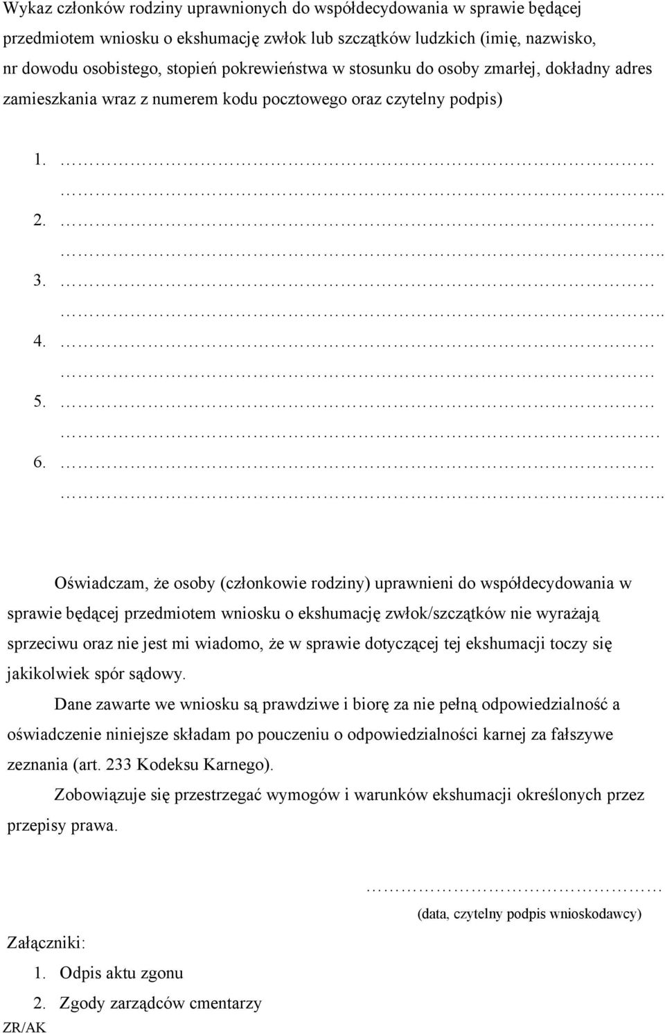 .. Oświadczam, że osoby (członkowie rodziny) uprawnieni do współdecydowania w sprawie będącej przedmiotem wniosku o ekshumację zwłok/szczątków nie wyrażają sprzeciwu oraz nie jest mi wiadomo, że w