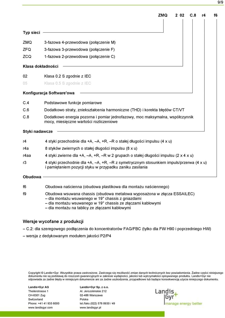 8 Podstawowe funkcje pomiarowe Dodatkowo straty, zniekształcenia harmoniczne (THD) i korekta błędów CT/VT Dodatkowo energia pozorna i pomiar jednofazowy, moc maksymalna, współczynnik mocy, miesięczne