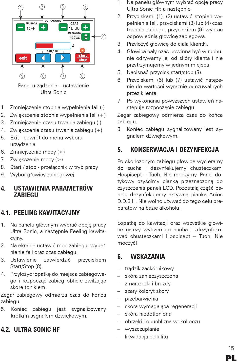 Wybór głowicy zabiegowej 4. USTAWIENIA PARAMETRÓW ZABIEGU 4.1. PEELING KAWITACYJNY 1. Na panelu głównym wybrać opcję pracy Ultra Sonic, a następnie Peeling kawitacyjny. 2.