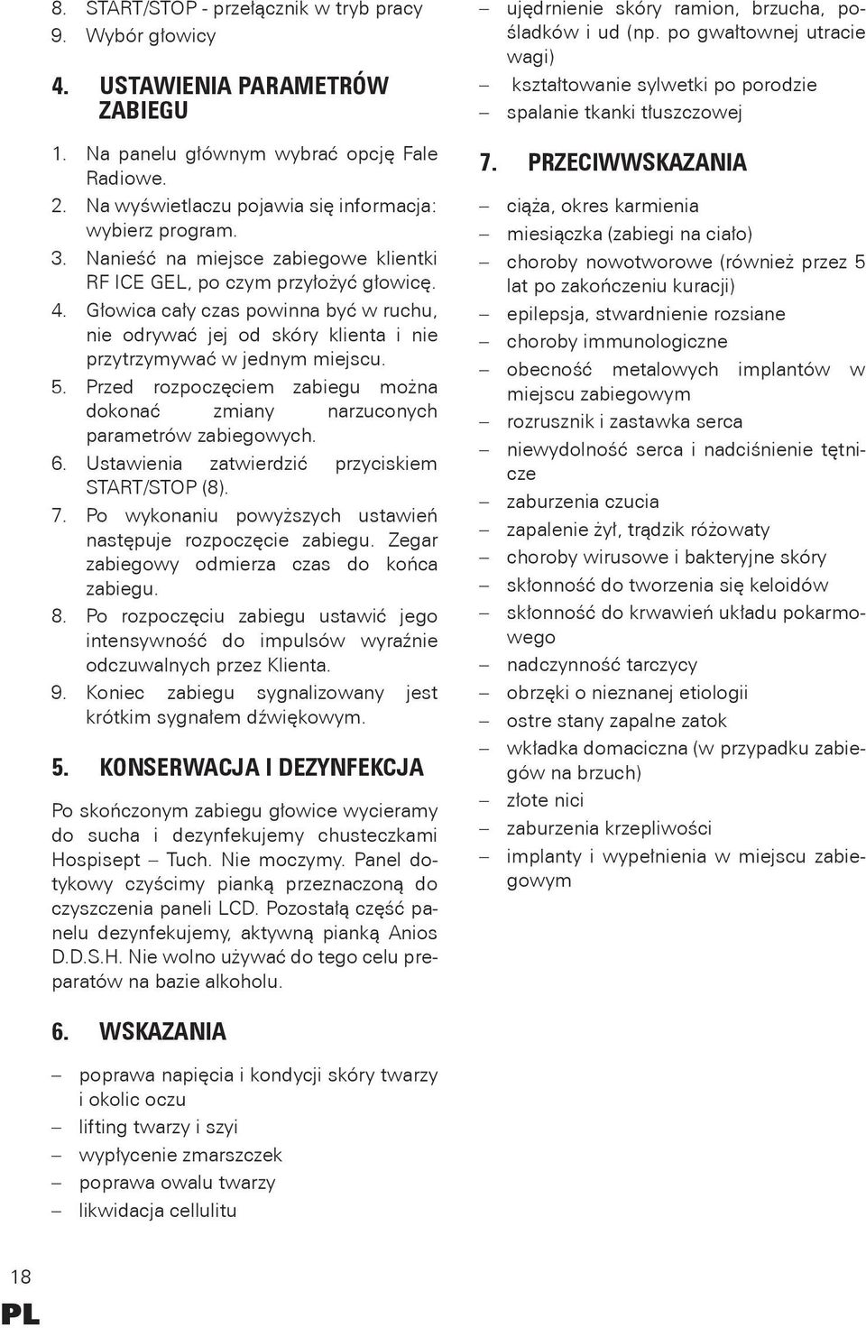 Przed rozpoczęciem zabiegu można dokonać zmiany narzuconych parametrów zabiegowych. 6. Ustawienia zatwierdzić przyciskiem START/STOP (8). 7.