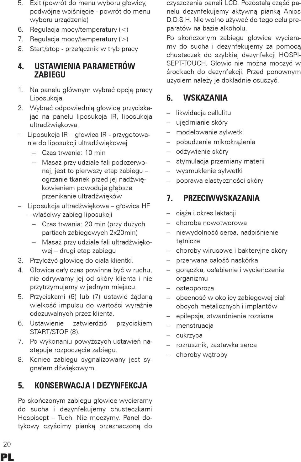 Wybrać odpowiednią głowicę przyciskając na panelu liposukcja IR, liposukcja ultradźwiękowa.