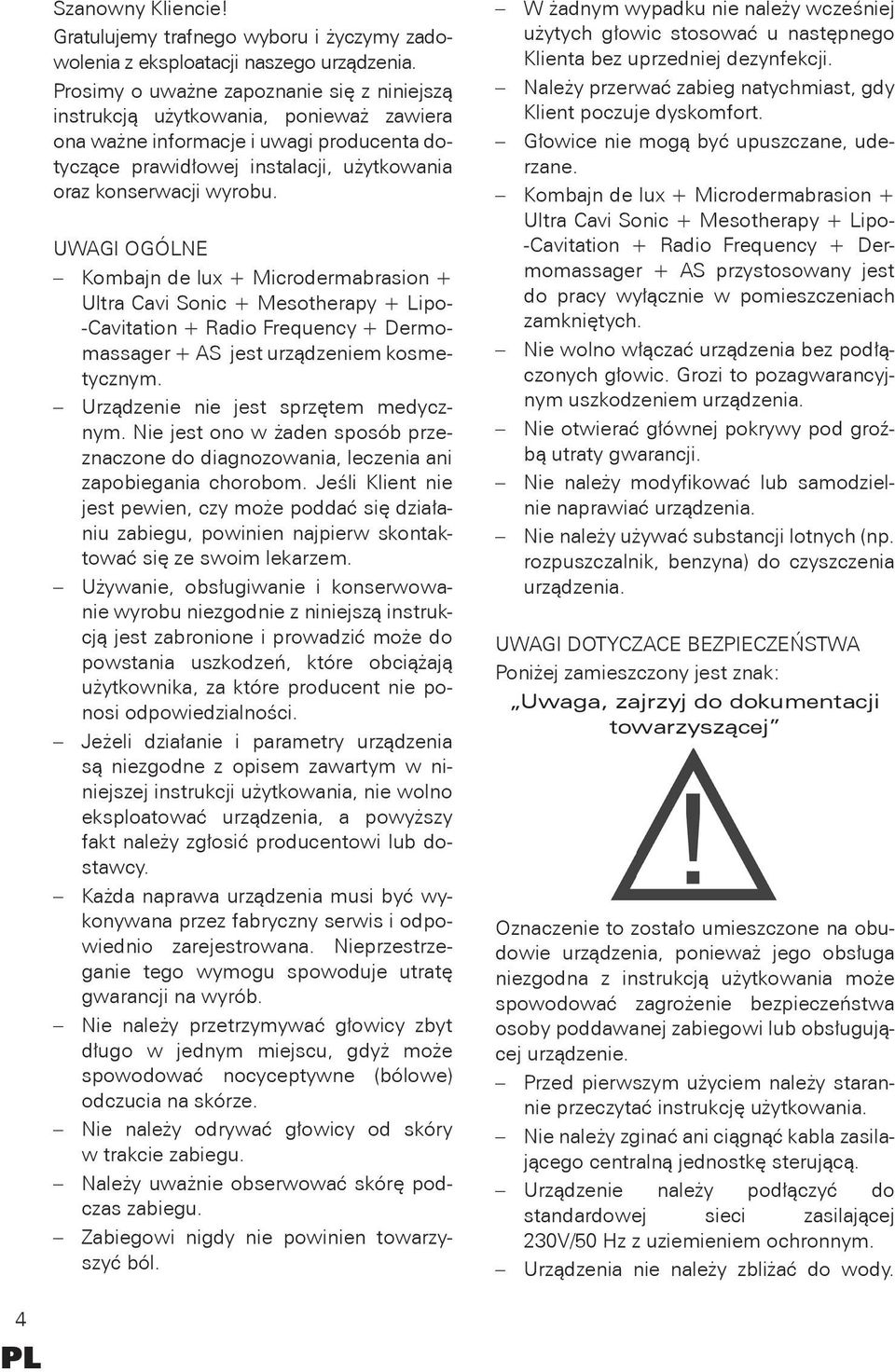 UWAGI OGÓLNE Kombajn de lux + Microdermabrasion + Ultra Cavi Sonic + Mesotherapy + Lipo- -Cavitation + Radio Frequency + Dermomassager + AS jest urządzeniem kosmetycznym.